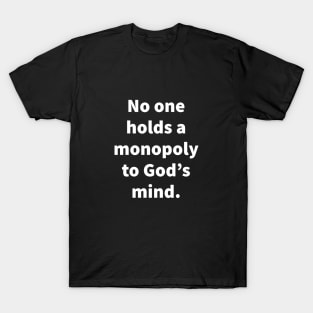 No one holds a monopoly to God's mind T-Shirt